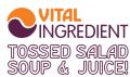 Vital Ingredient, Tossed Salad, Soup & Juice! logo